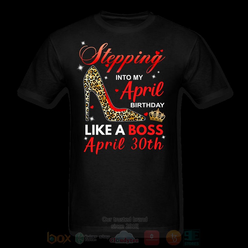 Stepping Into My April Birthday Like A Boss April 30th T shirt