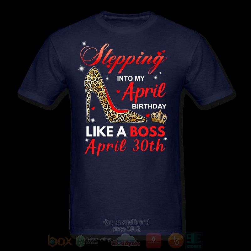 Stepping Into My April Birthday Like A Boss April 30th T shirt 1