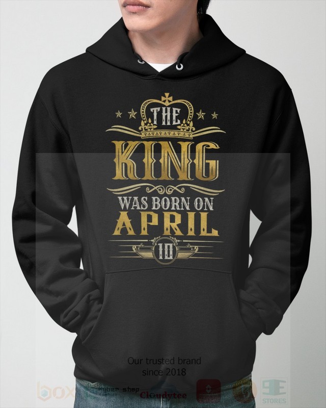 The King Was Born On April 10 2D Hoodie Shirt 1 2 3 4 5 6