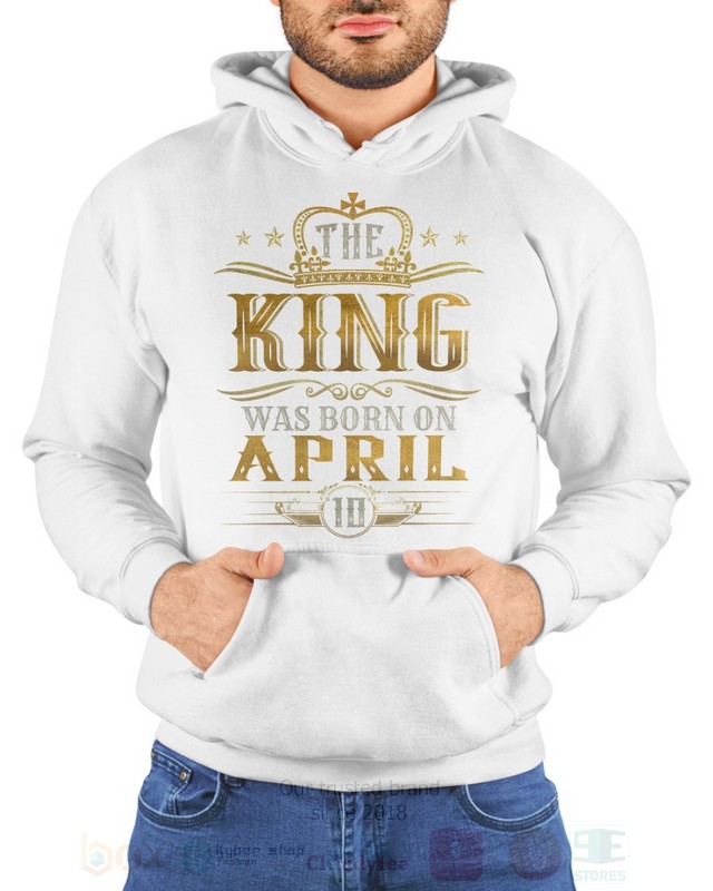 The King Was Born On April 10 2D Hoodie Shirt 1 2 3 4 5 6 7