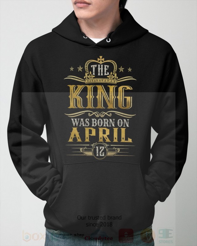 The King Was Born On April 12 2D Hoodie Shirt 1 2 3 4 5 6