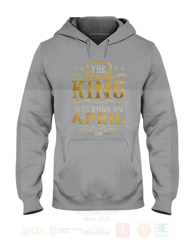 The King Was Born On April 12 2D Hoodie Shirt 1 2 3 4 5 6 7 8 9 10