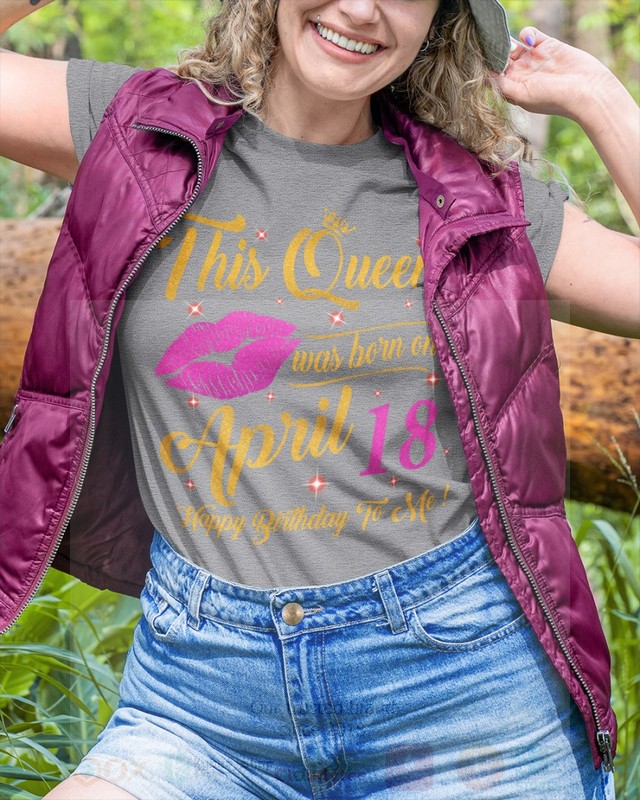BEST This Queen Was Born On April 18 Happy Birthday To Me Unisex T-Shirt, Hoodie 25 This Queen Was Born On April 18 Happy Birthday To Me 2D Hoodie Shirt