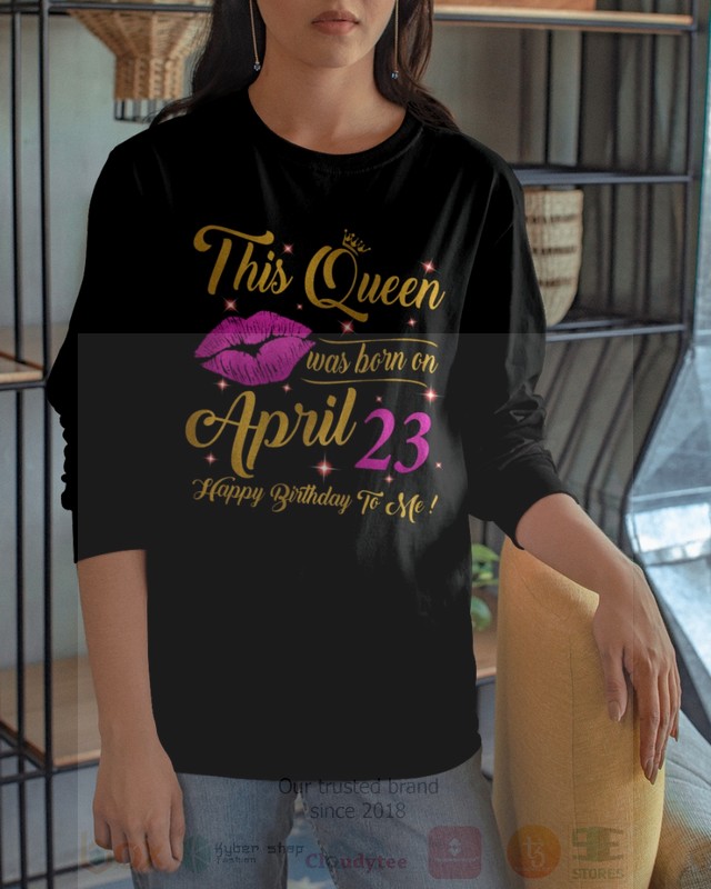 This Queen Was Born On April 23 Happy Birthday To Me 2D Hoodie Shirt 1 2 3 4 5