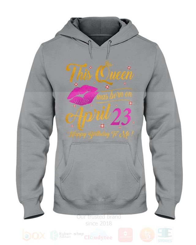 This Queen Was Born On April 23 Happy Birthday To Me 2D Hoodie Shirt 1 2 3 4 5 6