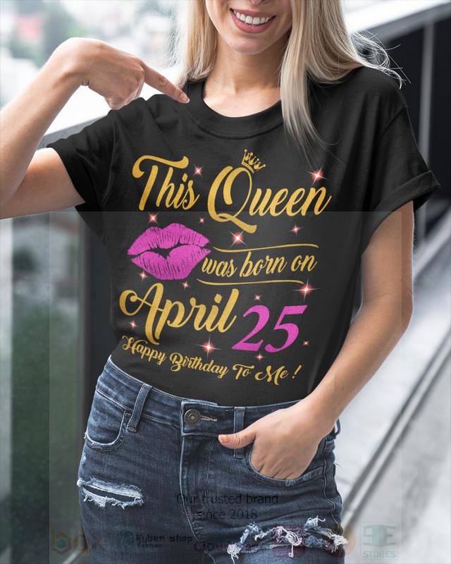 BEST This Queen Was Born On April 25 Happy Birthday To Me Unisex T-Shirt, Hoodie 2 This Queen Was Born On April 25 Happy Birthday To Me 2D Hoodie Shirt 1