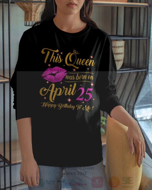 BEST This Queen Was Born On April 25 Happy Birthday To Me Unisex T-Shirt, Hoodie 6 This Queen Was Born On April 25 Happy Birthday To Me 2D Hoodie Shirt 1 2 3 4 5