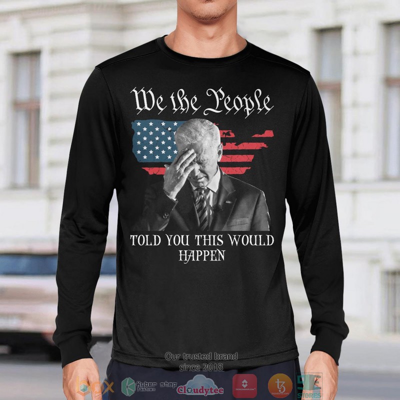 We The People Told You This Would Happen shirt, long sleeve 7 We The People Told You This Would Happen shirt long sleeve 1 2 3 4 5 6