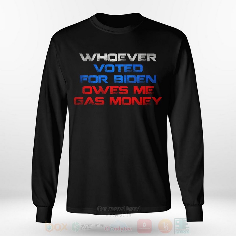 BEST Whoever Voted For Biden Owes Me Gas Money Long-Sleeve Shirt, T-Shirt 5 Whoever Voted For Biden Owes Me Gas Money Long Sleeve Tee Shirt 1 2 3 4