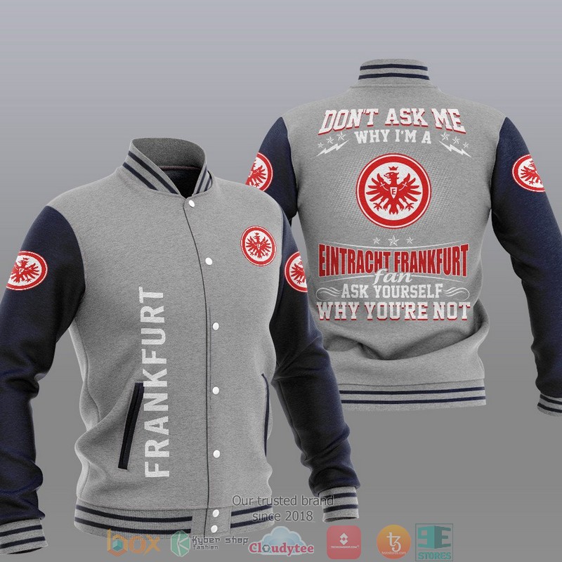 Eintracht Frankfurt Dont ask me why Im a Eintracht Frankfurt fan Baseball Jacket 1