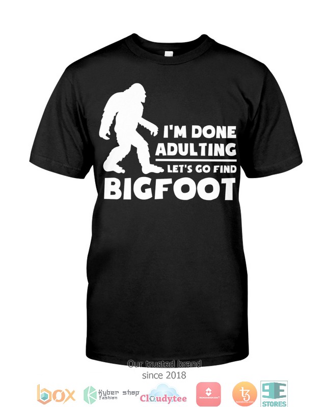 IM Done Adulting Lets Go Find Bigfoot Shirt Hoodie 1