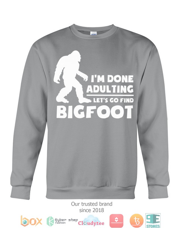 I'M Done Adulting Lets Go Find Bigfoot Shirt, Hoodie 3 IM Done Adulting Lets Go Find Bigfoot Shirt Hoodie 1 2