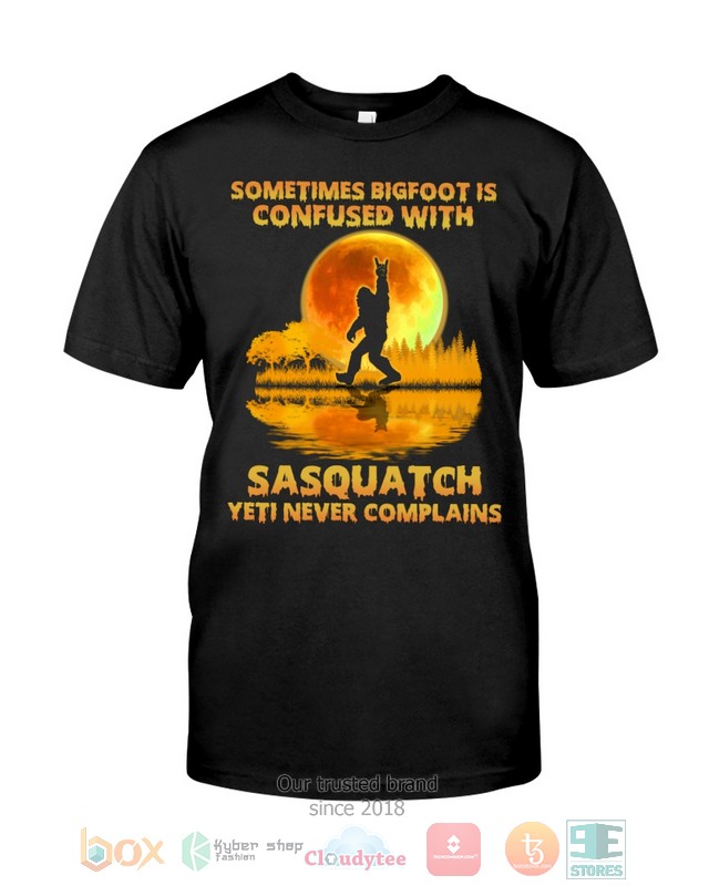 Sometimes Bigfoot Is Confused With Sasquatch Yeti Never Complains Shirt Hoodie 1 2 3 4