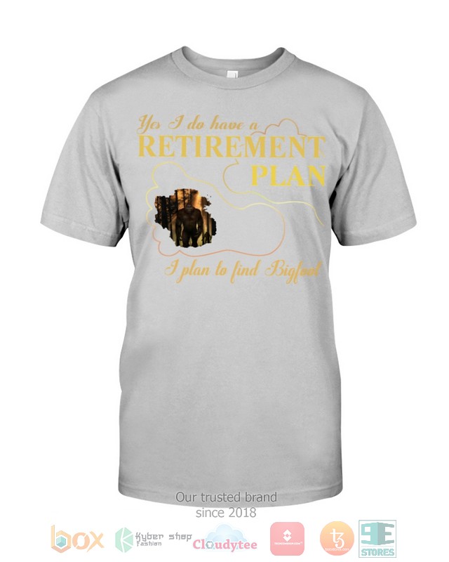 Yes I Do Have A Retirement Plan I Plan To Find Bigfoot Shirt Hoodie