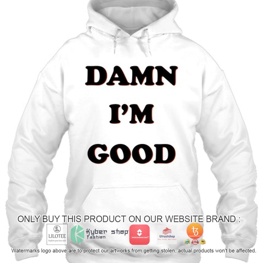 damn im good 2d shirt hoodie 2 98165
