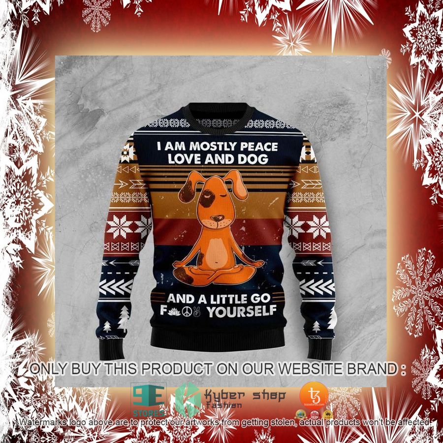 NEW I Am Mostly Peace Love And Dog And A Little Go Yourself Christmas Sweatshirt, Sweater 2 i am mostly peace love and dog and a little go yourself christmas ugly sweater 2 45653