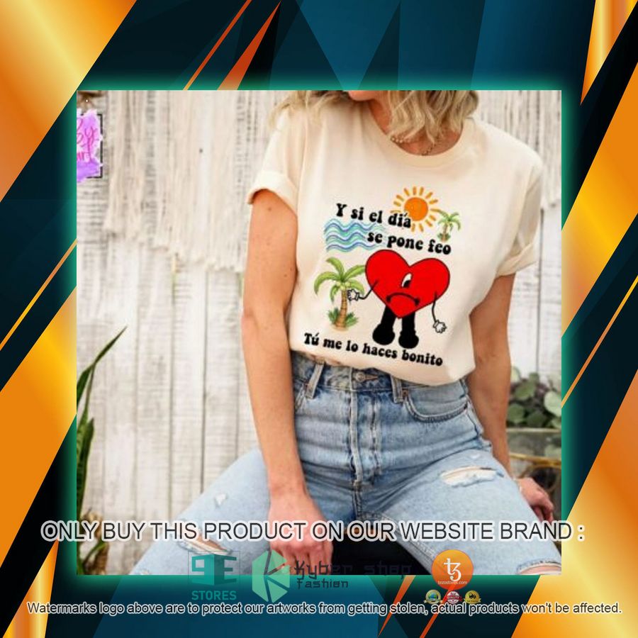 y si el dia se pone feo tu me lo haces bonito bad bunny t shirt 1 55843