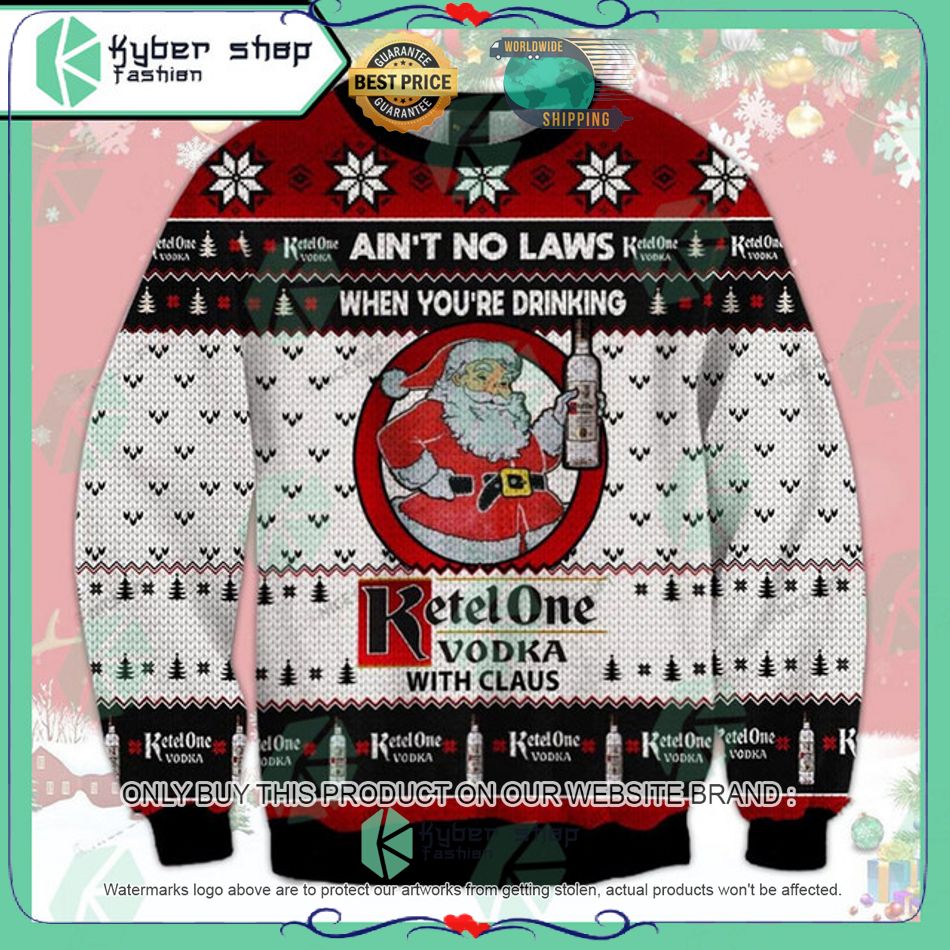 Ain't No Laws When You're Drinking Ketel One With Claus Ugly Christmas Sweater 4 aint no laws when youre drinking ketel one with claus ugly christmas sweater 1 78175