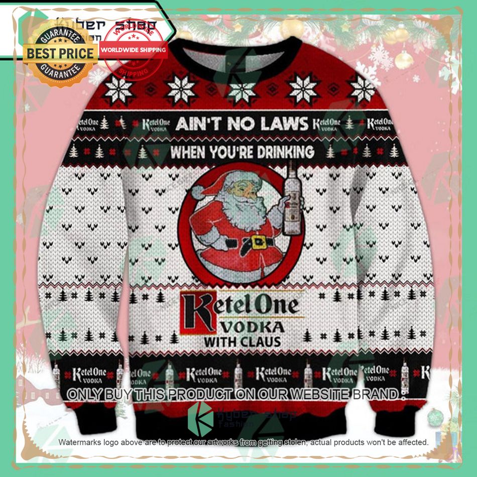 aint no laws when youre drinking ketel one with claus ugly christmas sweater 1 82332