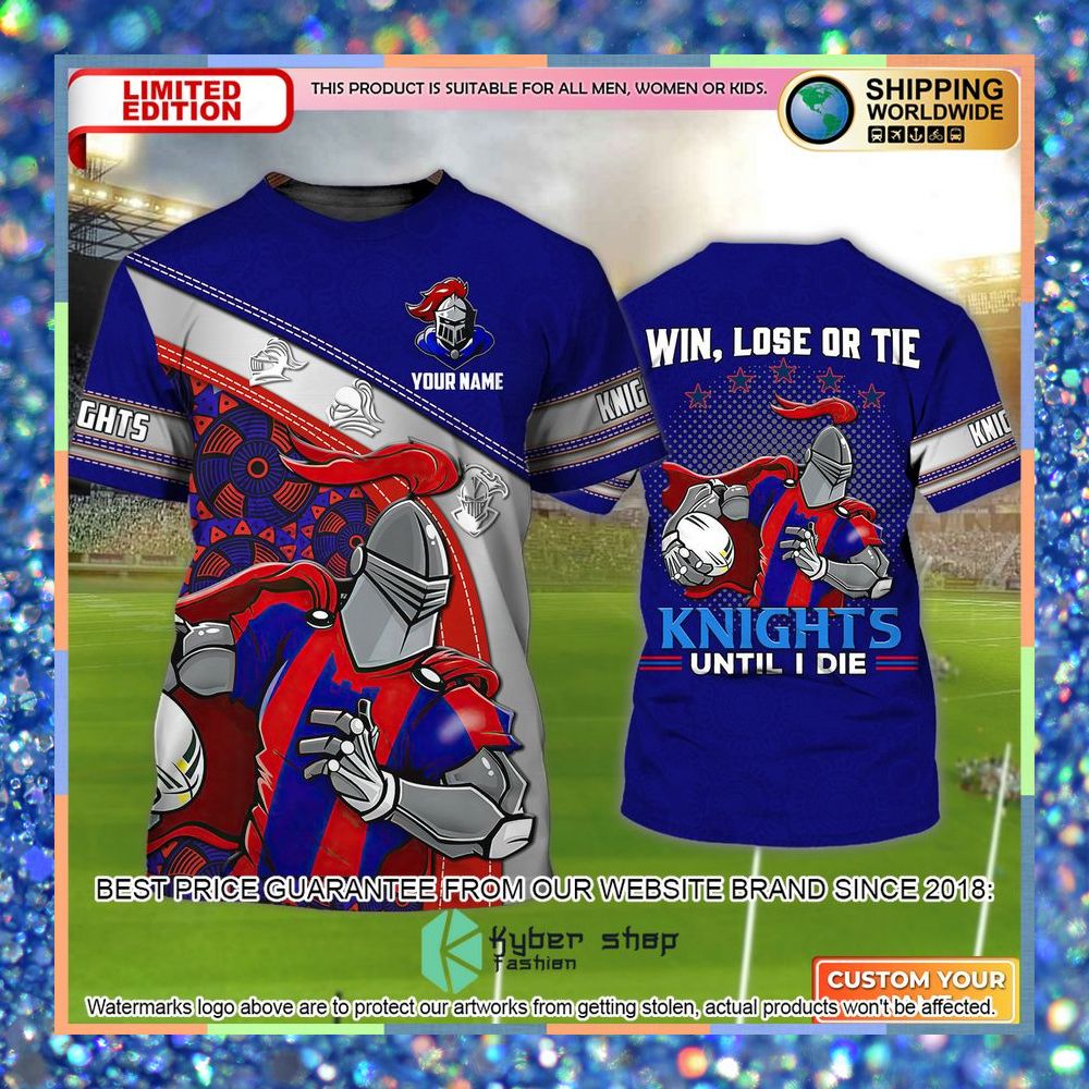 personalized newcastle knights win lose or tie knights until i die 3d t shirt 1 543