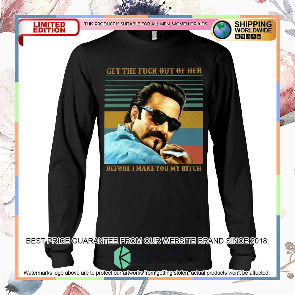 Get the fuck out of her before I make You my bitch Shirt, Hoodie 5 get the fuck out of her before i make you my bitch shirt hoodie 5 992