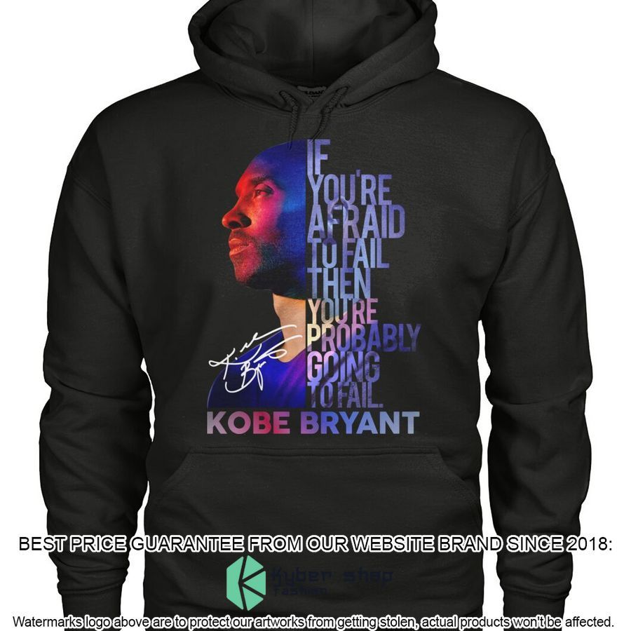 Kobe Bryant If You 're Afraid To Fail Then You're Probably Going To Fail Shirt, Hoodie 5 kobe bryant if you re afraid to fail then youre probably going to fail shirt hoodie 5 863