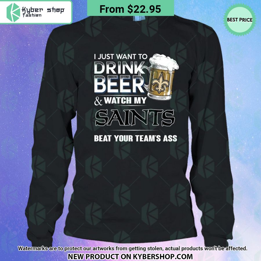 I Just Want To Drink Beer & Watch My New Orleans Saints T Shirt 4 I Just Want To Drink Beer & Watch My New Orleans Saints T Shirt Cool look bro