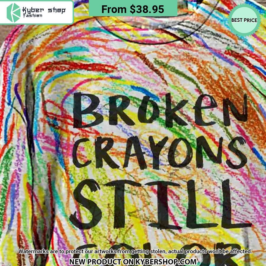 Broken Crayons Still Color Sweashirt Oh My God You Have Put On So Much!