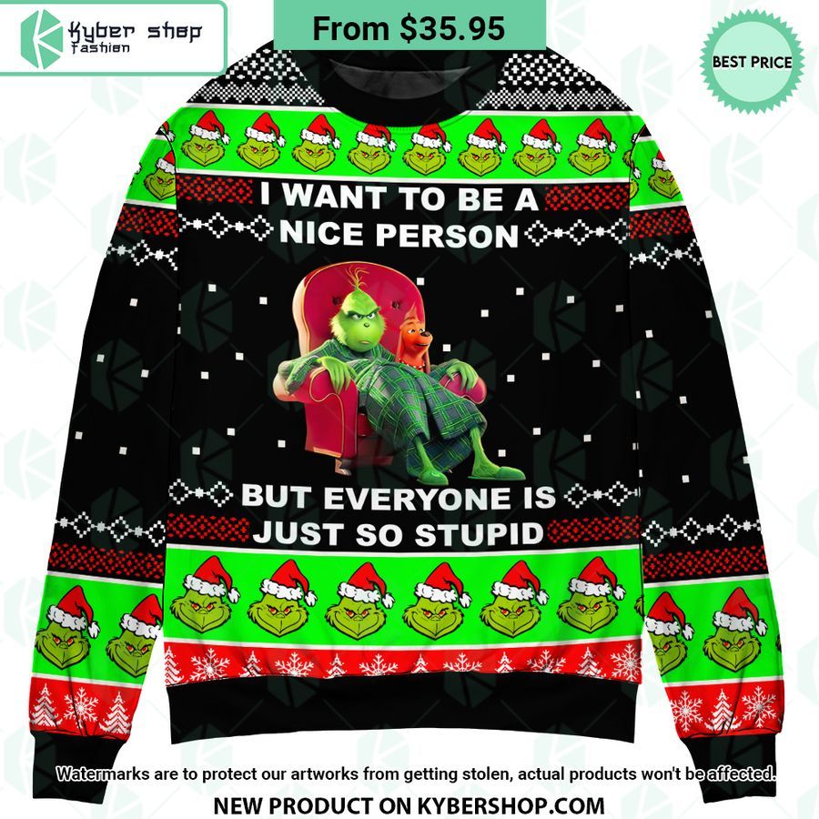 Grinch I Want To Be A Nice Person But Everyone Is Just So Stupid Sweater 3 819 Jpg