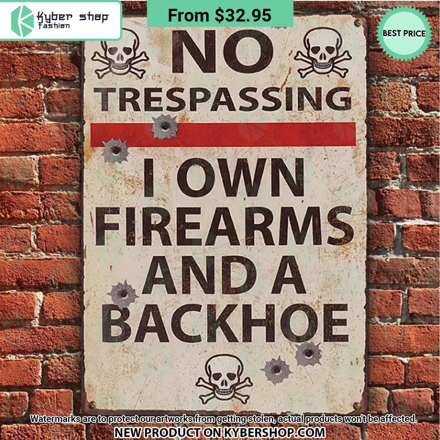 No Trespassing I Own Firearms And A Backhoe Metal Sign 3 603 Jpg